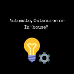 Outsource, Automate or In-house? How to Decide